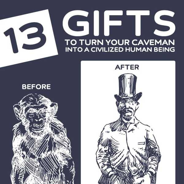 13 presentes para transformar seu homem das cavernas em um ser humano civilizado